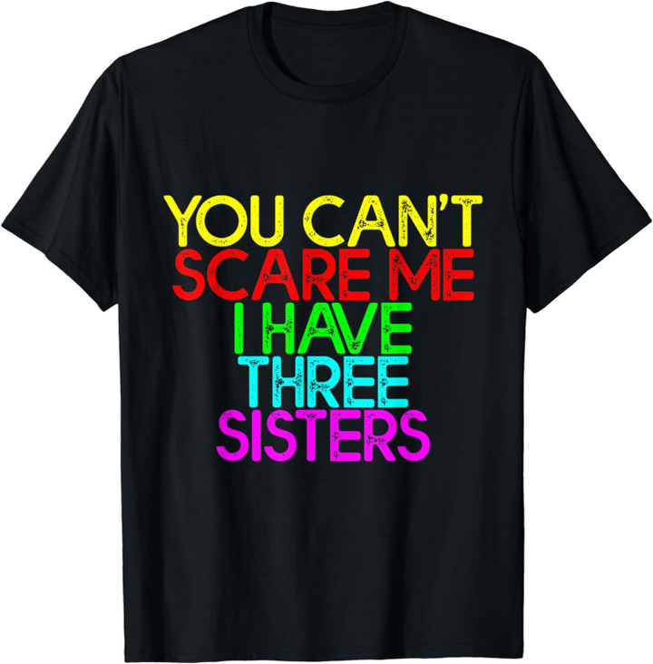 You Can't Scare Me I Have Three Sisters  T-Shirt