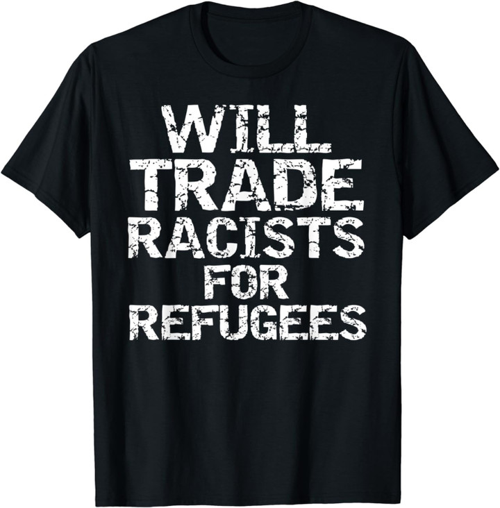 Will Trade Racists For Refugees Shirt For Men Immigration T-Shirt