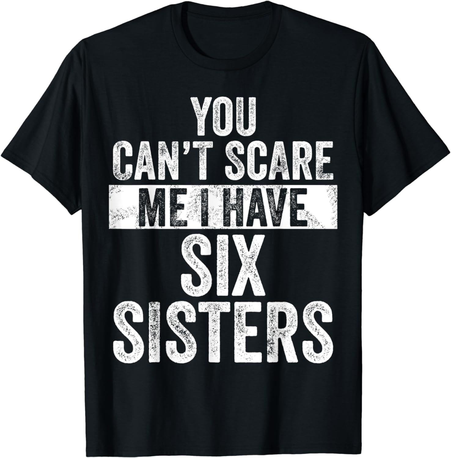 You Can't Scare Me I Have Six Sisters | Funny Brothers Gift T-Shirt