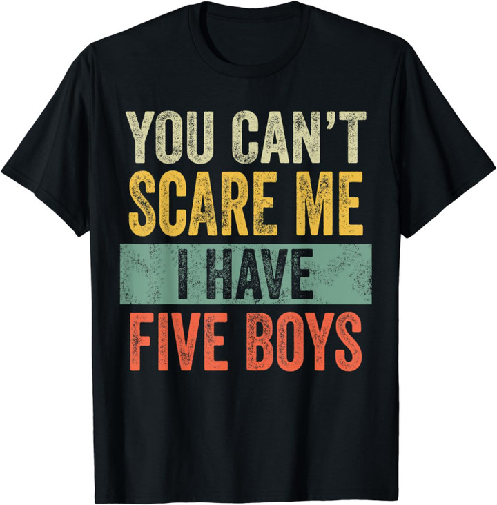 You Can't Scare Me I Have Five Boys, Funny Sons Mom Dad Gift T-Shirt