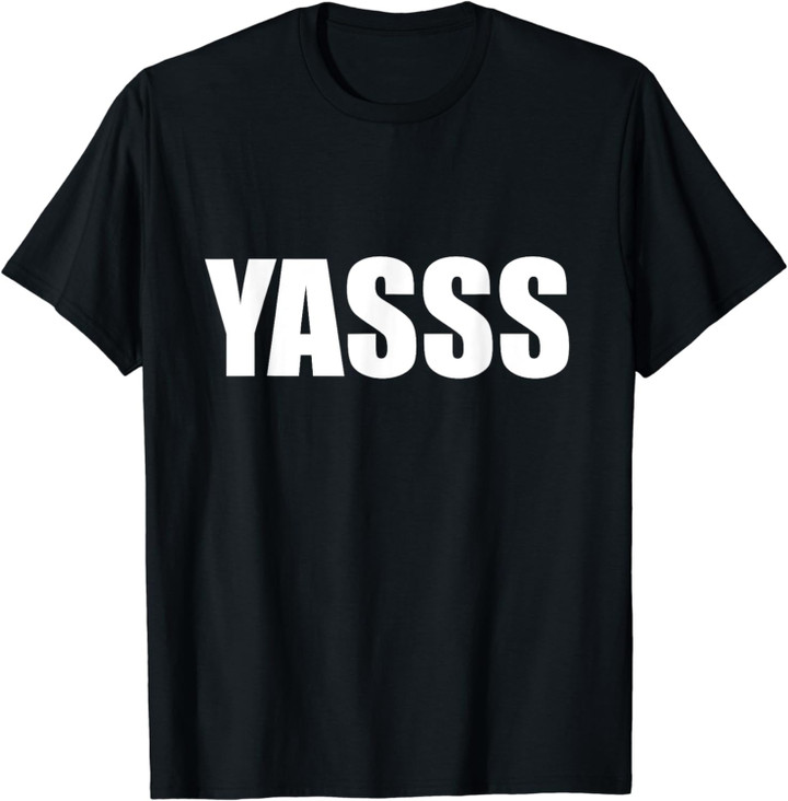 Yasss Shirt For Funny People Yaas Queen T-Shirt