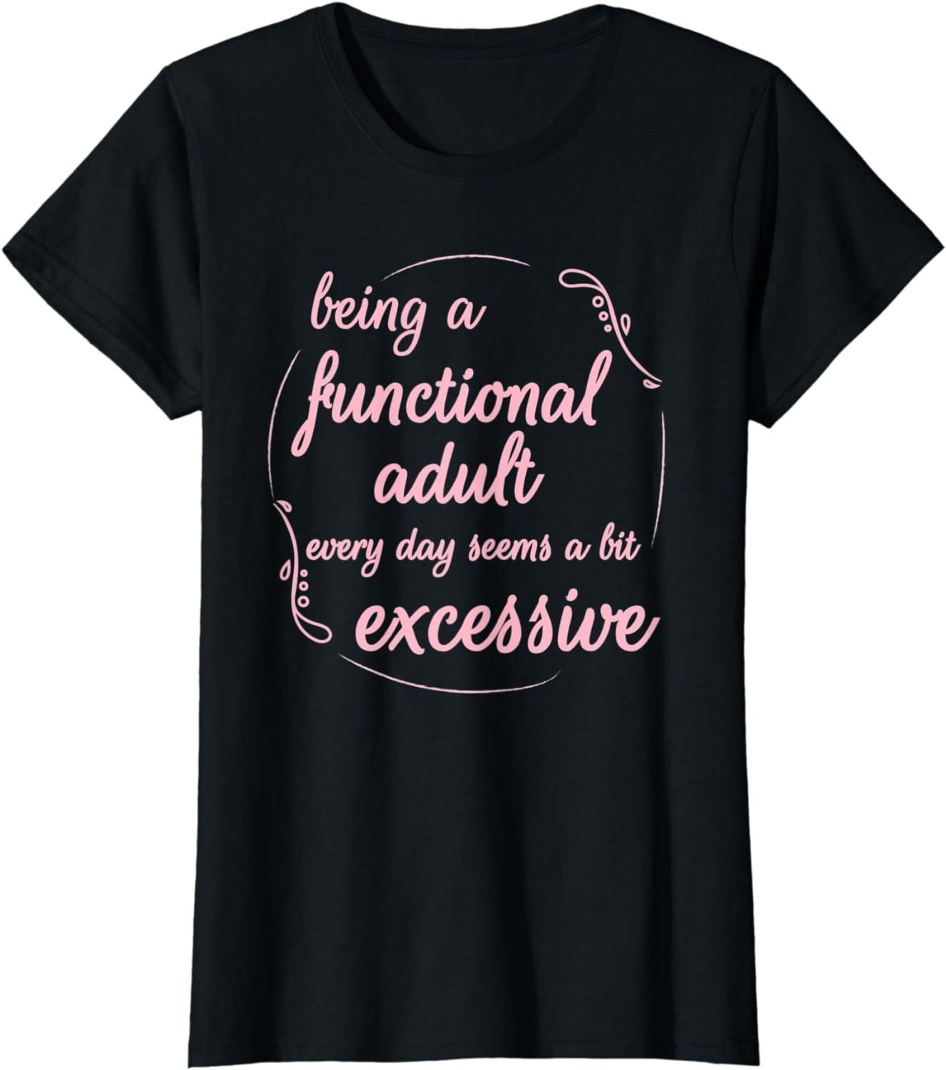 Womens Being A Functional Adult Every Day Seems A Bit Excessive T-Shirt