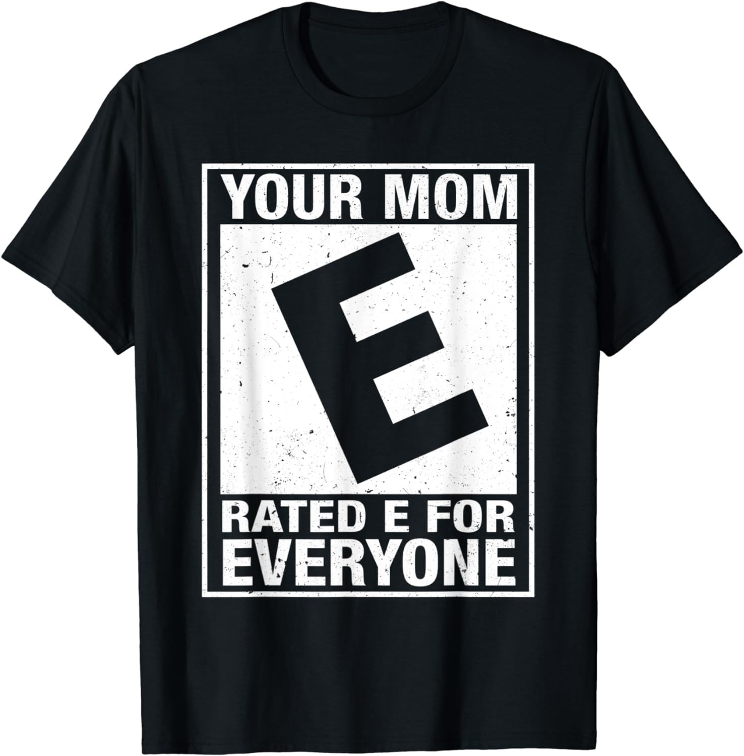 Your Mom Rated E For Everyone Funny Inappropriate Joke T-Shirt