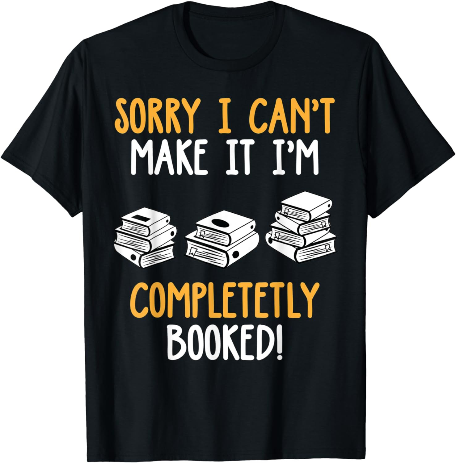 Sorry I Can't Make It I'm Completely Booked! Reading Shirt T-Shirt