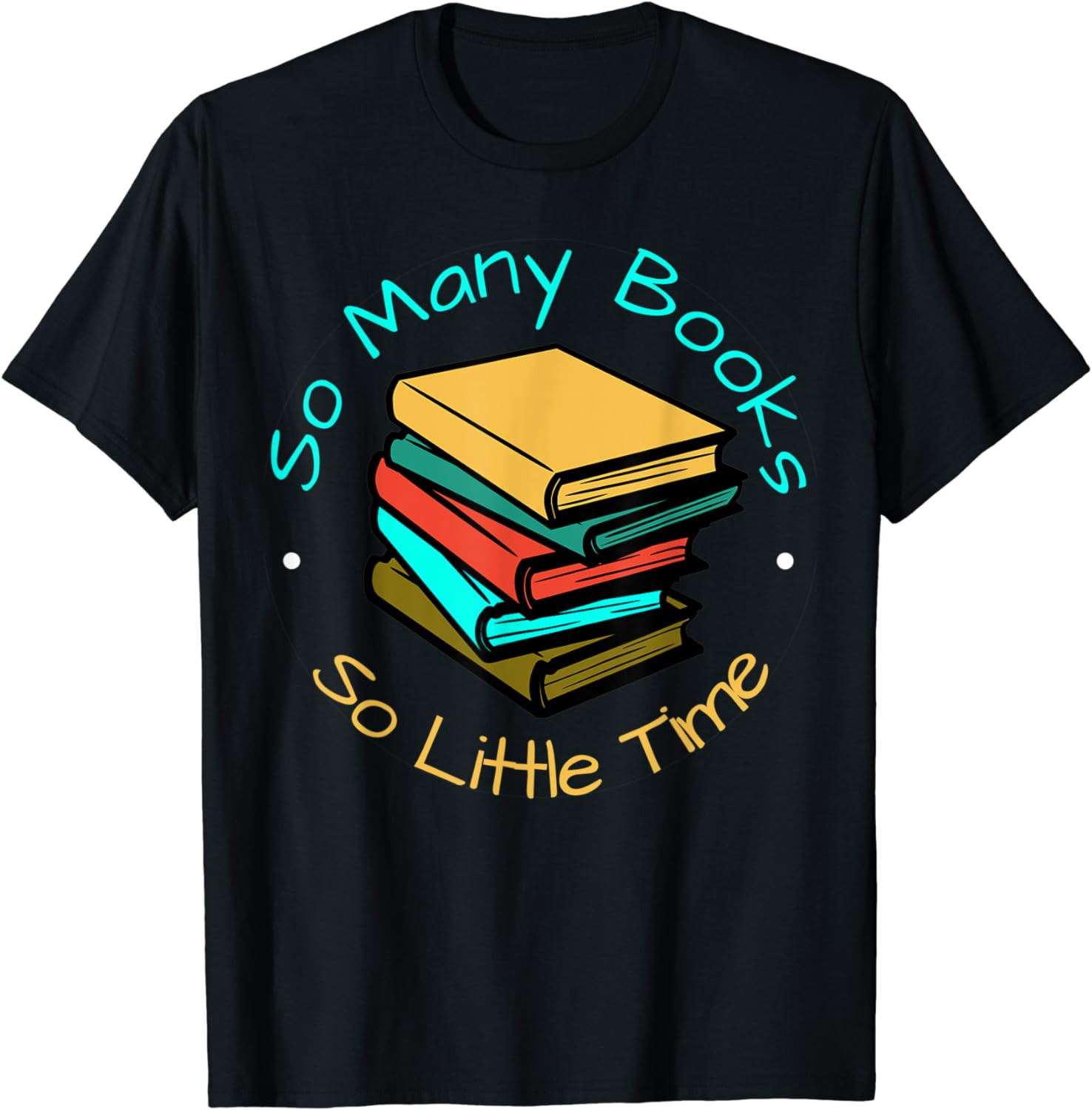 So Many Books And Yet So Little Time T-Shirt