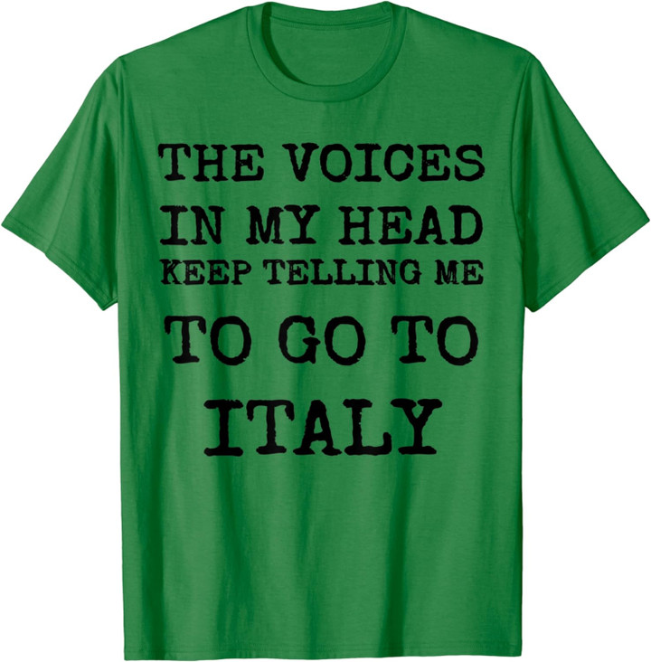 The Voices In My Head Keep Telling Me To Go To Italy T-Shirt