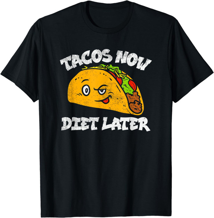 Tacos Now - Diat Later, Funny Saying, Taco T-Shirt