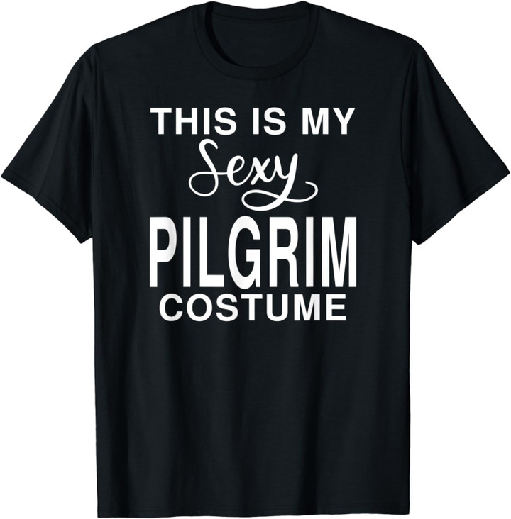 This Is My Sexy Pilgrim Costume: Thanksgiving Halloween T-Shirt