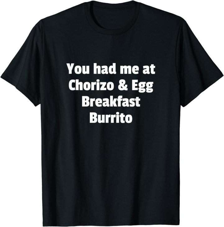 You Had Me At Chorizo & Egg Breakfast Burrito T-Shirt