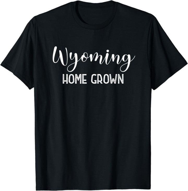 Wyoming Home Grown - Wyoming Pride Gift T-Shirt