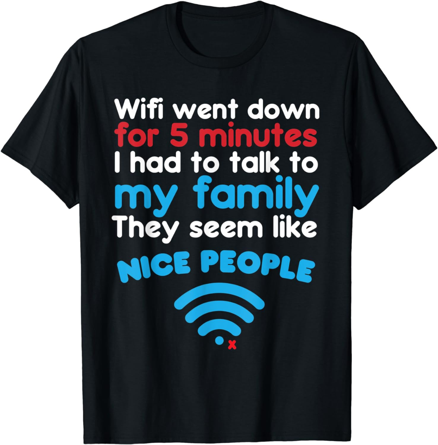 Wifi Went Down Talk To Family They Seem Nice People Gift T-Shirt