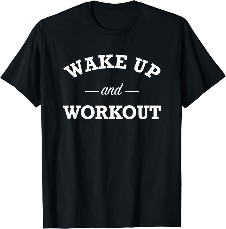 Wake Up And Workout - Motivational Gym Slogan T-Shirt
