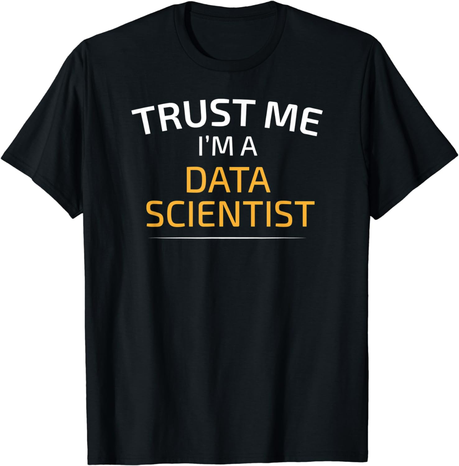 Trust Me I Am A Data Scientist - Data Science T-Shirt
