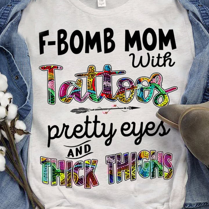 F-Bomb mom with tattoos pretty eyes and thick thighs Mother's Day T-Shirt, Funny Mom Shirts, Mother's Day Gift, tattoo lover, Mother Day Gift