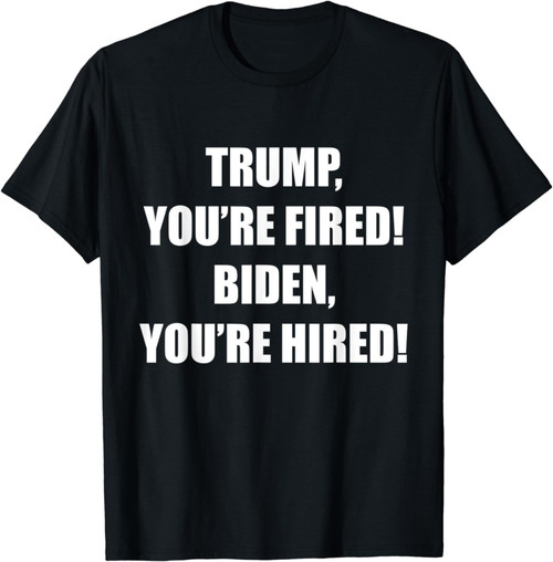 Funny You're Fired You're Hired T-Shirt