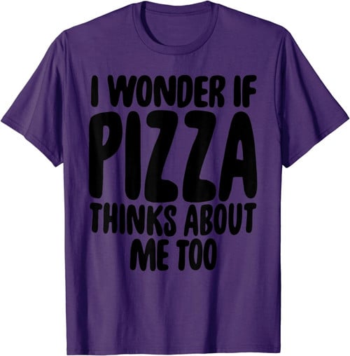 Funny Shirt I Wonder If Pizza Thinks About Me Too Food Gift T-Shirt