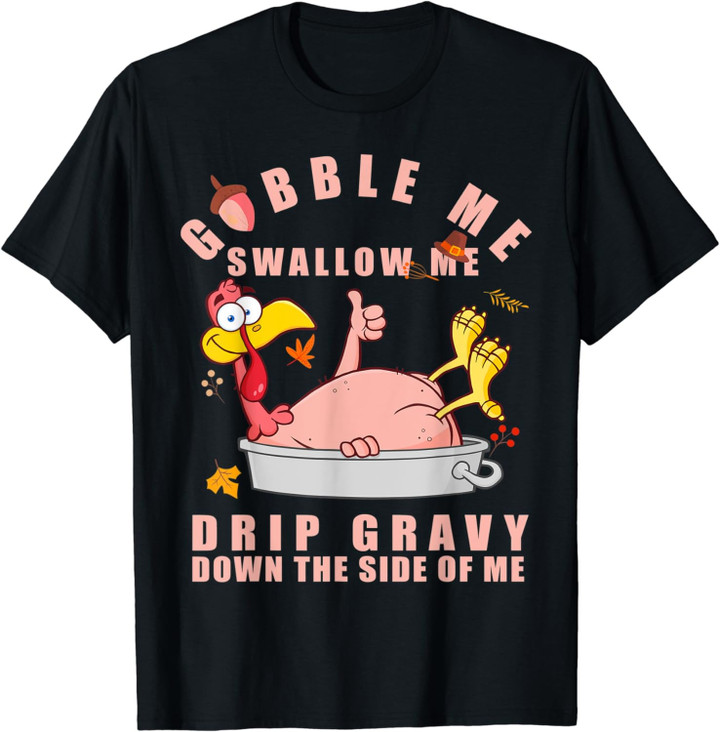 Gobble Me Swallow Me Drip Gravy Turkey Thanksgiving Family T-Shirt