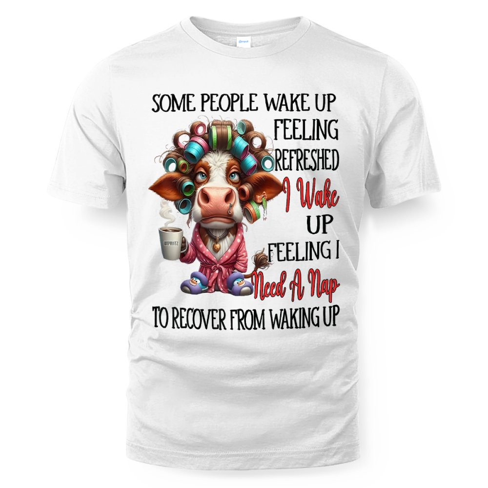 Some People Wake Up Feeling Refreshed I Wake Up Funny Cow T-Shirt ...