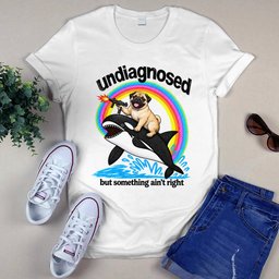 Pug Undiagnosed But Something Aint Right Funny T-Shirt - white T-shirt with funny Pug design