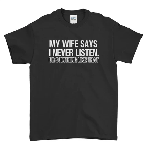My Wife Says I Never Listen T-Shirt