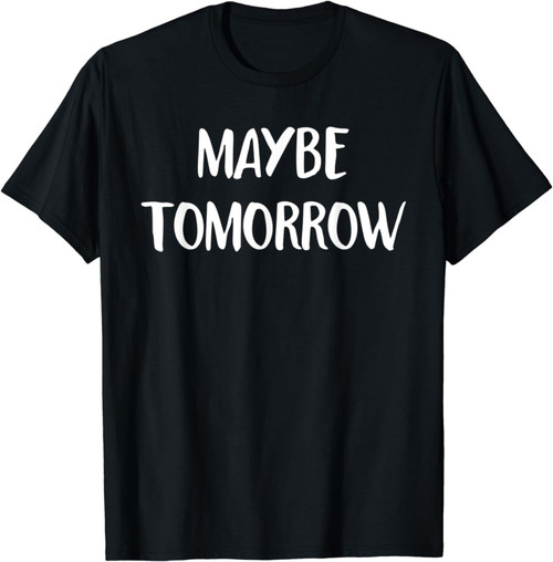 Lazy Shirt For Teens Men & Women Maybe Tomorrow T-Shirt