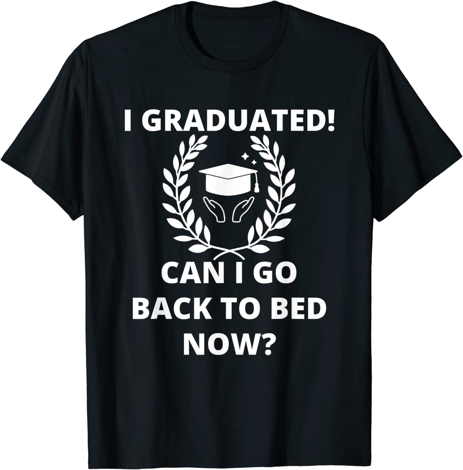 I Graduated Can I Go Back To Bed Now Funny Graduation Gift T-Shirt