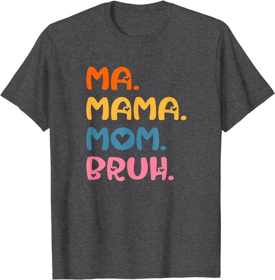 Ma Mama Mom Bruh Mother Mommy Mother's Day Humor And Funny T-Shirt