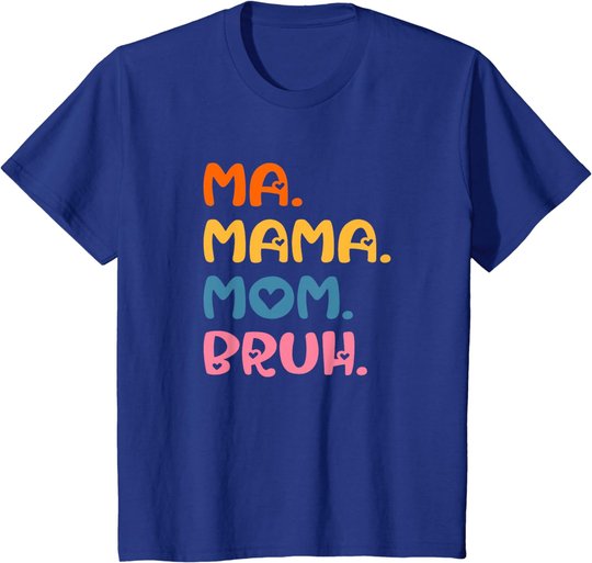 Ma Mama Mom Bruh Mother Mommy Mother's Day Humor And Funny T-Shirt