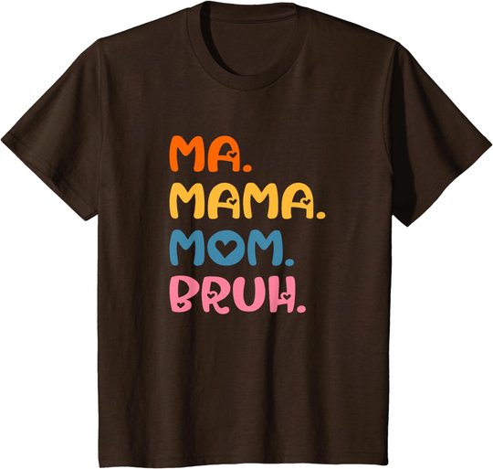 Ma Mama Mom Bruh Mother Mommy Mother's Day Humor And Funny T-Shirt