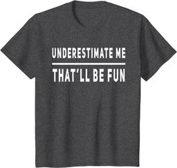 Underestimate Me Thatll Be Fun Funny Sarcastic Saying Sassy T-Shirt