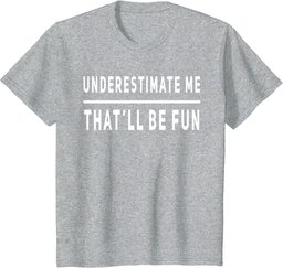 Underestimate Me Thatll Be Fun Funny Sarcastic Saying Sassy T-Shirt