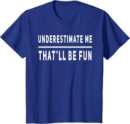 Underestimate Me Thatll Be Fun Funny Sarcastic Saying Sassy T-Shirt