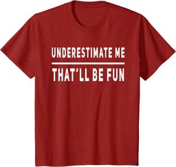 Underestimate Me Thatll Be Fun Funny Sarcastic Saying Sassy T-Shirt