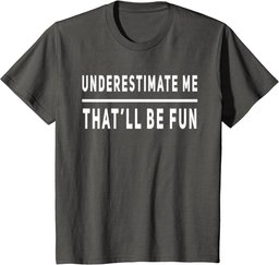 Underestimate Me Thatll Be Fun Funny Sarcastic Saying Sassy T-Shirt