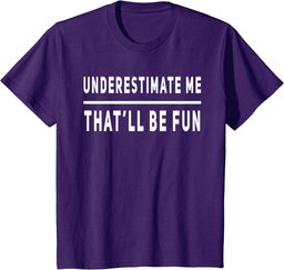 Underestimate Me Thatll Be Fun Funny Sarcastic Saying Sassy T-Shirt