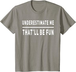 Underestimate Me Thatll Be Fun Funny Sarcastic Saying Sassy T-Shirt