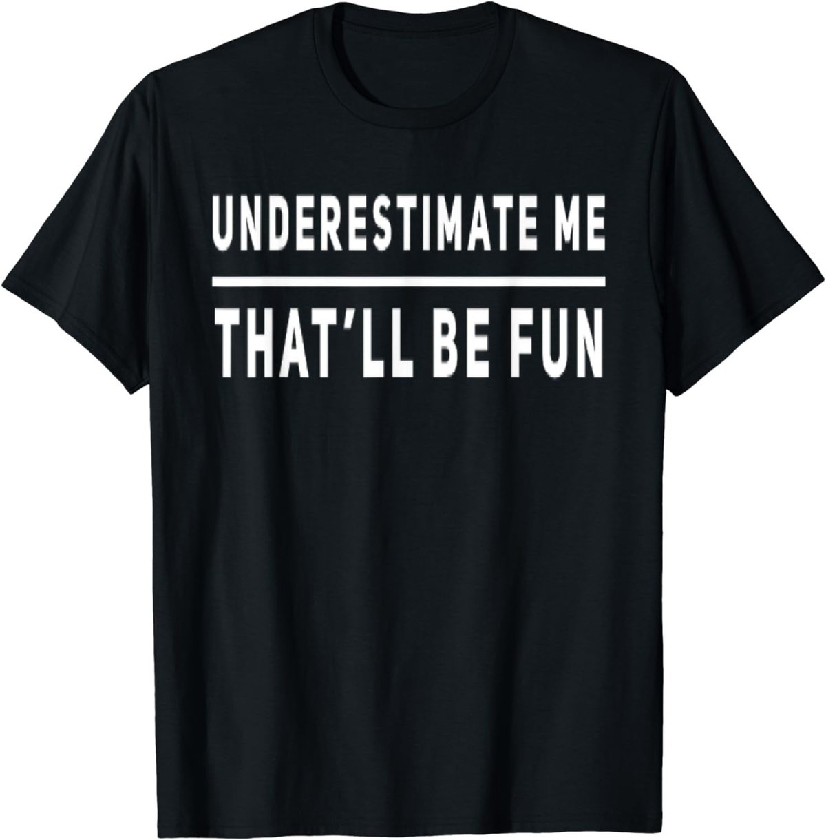 Underestimate Me Thatll Be Fun Funny Sarcastic Saying Sassy T-Shirt
