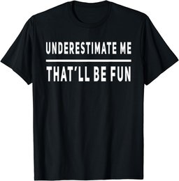 Underestimate Me Thatll Be Fun Funny Sarcastic Saying Sassy T-Shirt