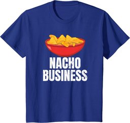 Nacho Business Funny Nacho Lover Mexican Food Gift T-Shirt