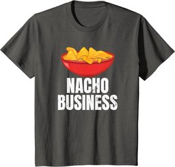Nacho Business Funny Nacho Lover Mexican Food Gift T-Shirt