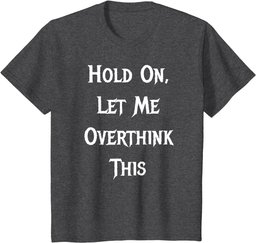 Hold On, Let Me Overthink This - Funny Quote T-Shirt