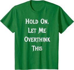 Hold On, Let Me Overthink This - Funny Quote T-Shirt