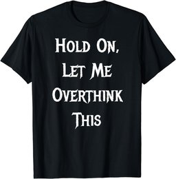 Hold On, Let Me Overthink This - Funny Quote T-Shirt