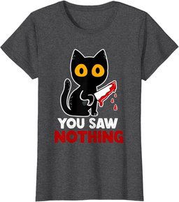 You Saw Nothing Funny Sarcastic Black Cat Murderer T-Shirt