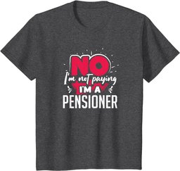 No I'm Not Paying I'm a Pensioner T-Shirt
