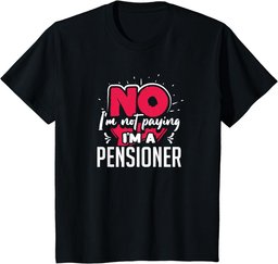 No I'm Not Paying I'm a Pensioner T-Shirt