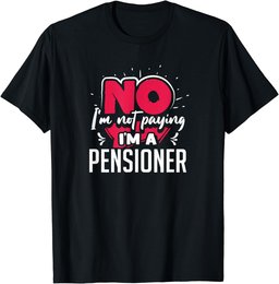 No I'm Not Paying I'm a Pensioner T-Shirt