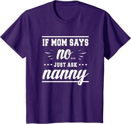 If Mom Says No Just Ask Nanny - Ladies T-Shirt Funny T-Shirt