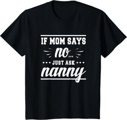 If Mom Says No Just Ask Nanny - Ladies T-Shirt Funny T-Shirt