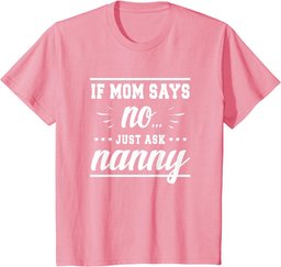 If Mom Says No Just Ask Nanny - Ladies T-Shirt Funny T-Shirt